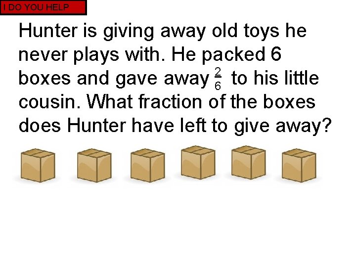 I DO YOU HELP Hunter is giving away old toys he never plays with.