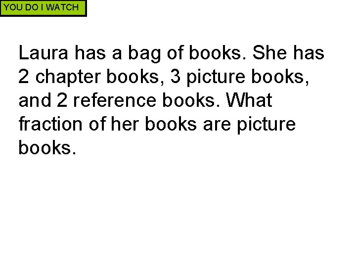 YOU DO I WATCH Laura has a bag of books. She has 2 chapter
