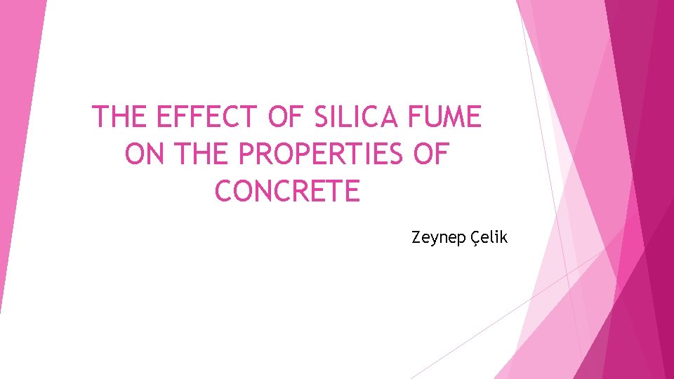 THE EFFECT OF SILICA FUME ON THE PROPERTIES OF CONCRETE Zeynep Çelik 