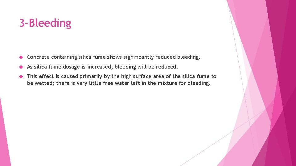 3 -Bleeding Concrete containing silica fume shows significantly reduced bleeding. As silica fume dosage