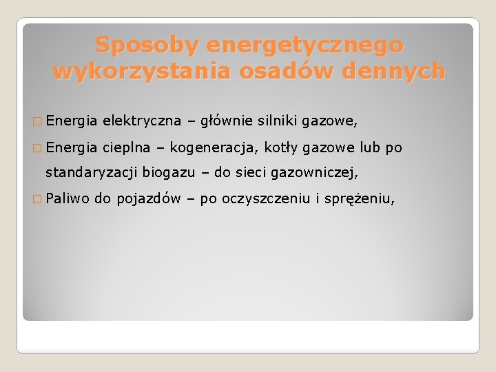 Sposoby energetycznego wykorzystania osadów dennych � Energia elektryczna – głównie silniki gazowe, � Energia