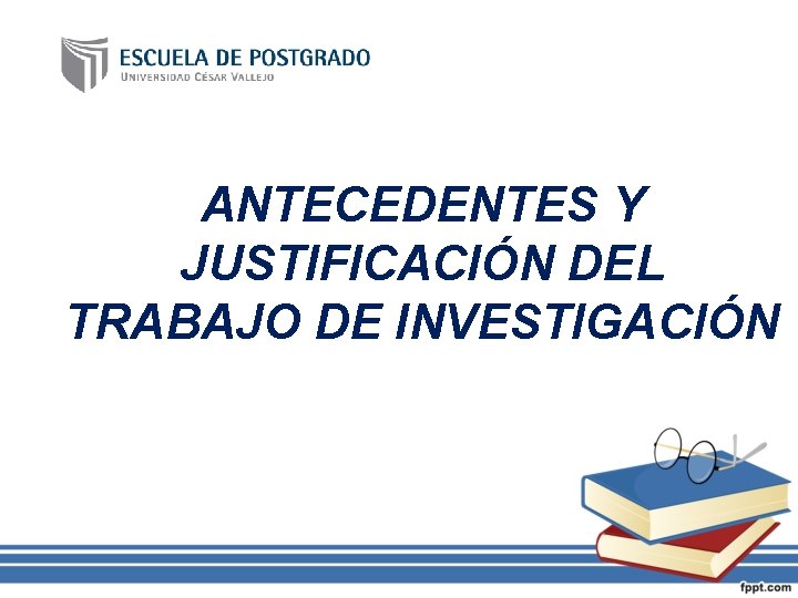 ANTECEDENTES Y JUSTIFICACIÓN DEL TRABAJO DE INVESTIGACIÓN 