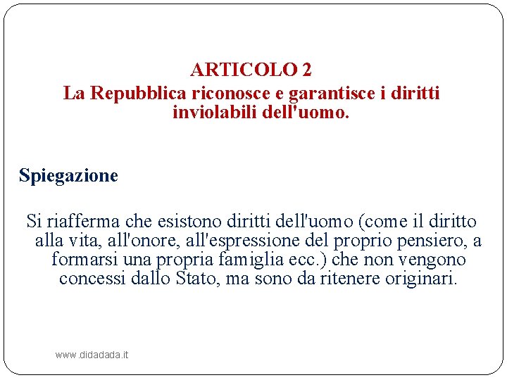 ARTICOLO 2 La Repubblica riconosce e garantisce i diritti inviolabili dell'uomo. Spiegazione Si riafferma