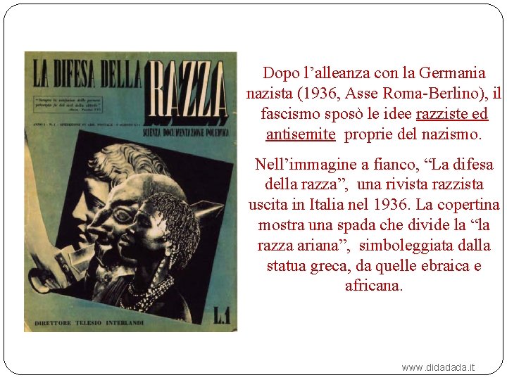 Dopo l’alleanza con la Germania nazista (1936, Asse Roma-Berlino), il fascismo sposò le idee