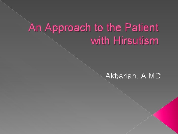 An Approach to the Patient with Hirsutism Akbarian. A MD 