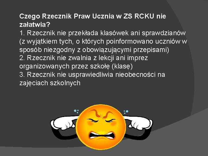 Czego Rzecznik Praw Ucznia w ZS RCKU nie załatwia? 1. Rzecznik nie przekłada klasówek