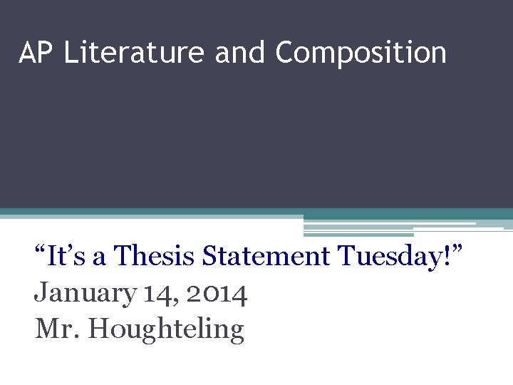 AP Literature and Composition “It’s a Thesis Statement Tuesday!” January 14, 2014 Mr. Houghteling