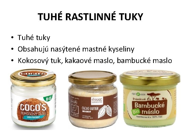 TUHÉ RASTLINNÉ TUKY • Tuhé tuky • Obsahujú nasýtené mastné kyseliny • Kokosový tuk,