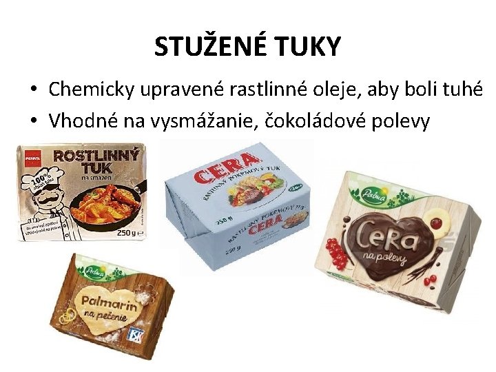 STUŽENÉ TUKY • Chemicky upravené rastlinné oleje, aby boli tuhé • Vhodné na vysmážanie,