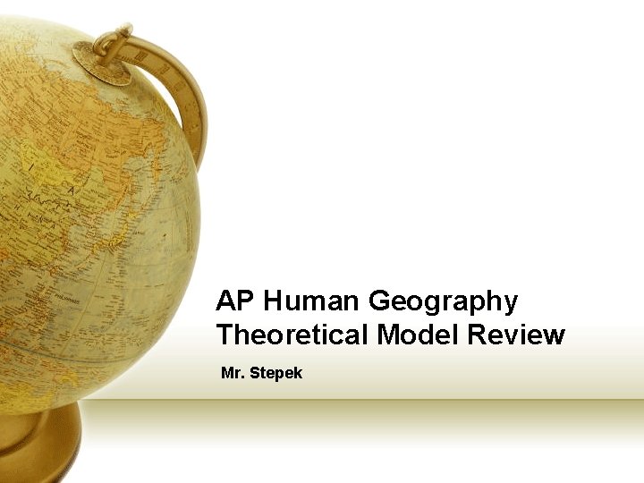 AP Human Geography Theoretical Model Review Mr. Stepek 