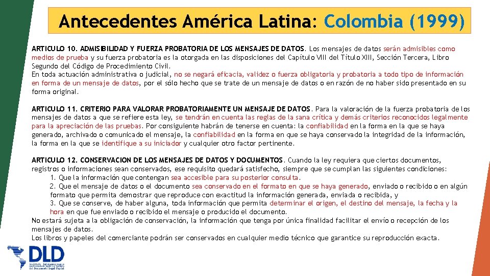 Antecedentes América Latina: Colombia (1999) ARTICULO 10. ADMISIBILIDAD Y FUERZA PROBATORIA DE LOS MENSAJES