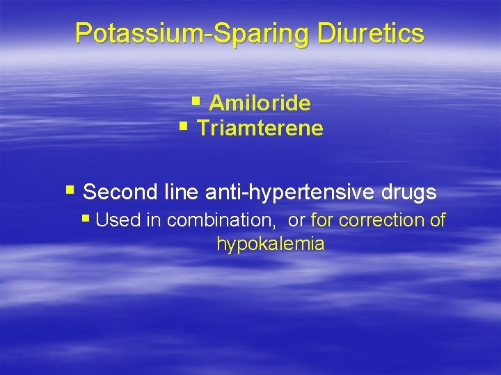 Potassium-Sparing Diuretics § Amiloride § Triamterene § Second line anti-hypertensive drugs § Used in