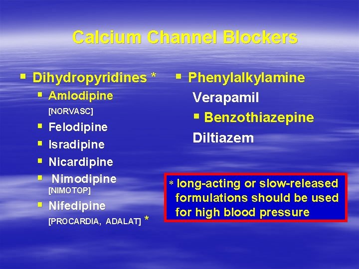 Calcium Channel Blockers § Dihydropyridines * § Amlodipine Verapamil § Benzothiazepine Diltiazem [NORVASC] §