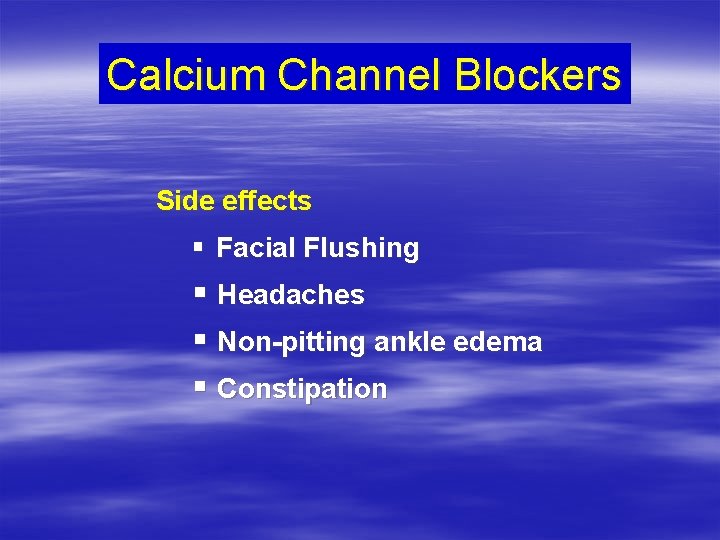 Calcium Channel Blockers Side effects § Facial Flushing § Headaches § Non-pitting ankle edema