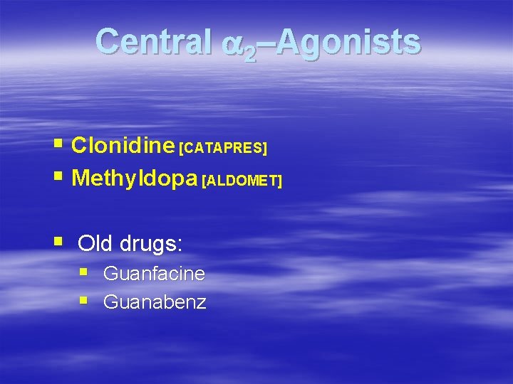 Central a 2–Agonists § Clonidine [CATAPRES] § Methyldopa [ALDOMET] § Old drugs: § Guanfacine