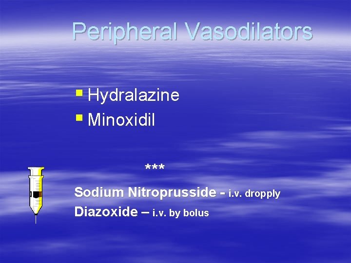 Peripheral Vasodilators § Hydralazine § Minoxidil *** Sodium Nitroprusside - i. v. dropply Diazoxide