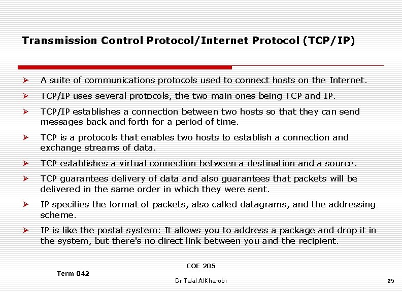 Transmission Control Protocol/Internet Protocol (TCP/IP) Ø A suite of communications protocols used to connect