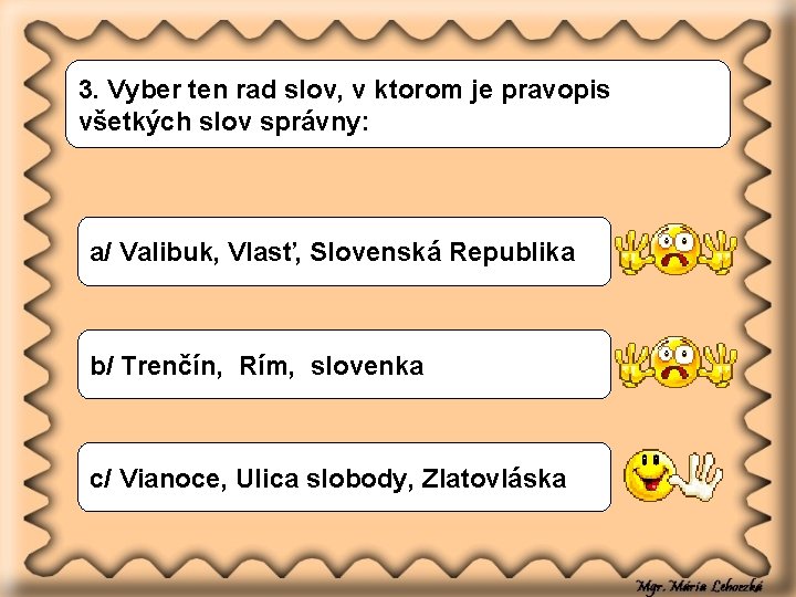 3. Vyber ten rad slov, v ktorom je pravopis všetkých slov správny: a/ Valibuk,