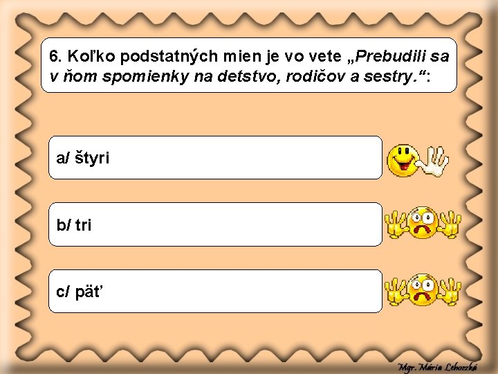 6. Koľko podstatných mien je vo vete „Prebudili sa v ňom spomienky na detstvo,