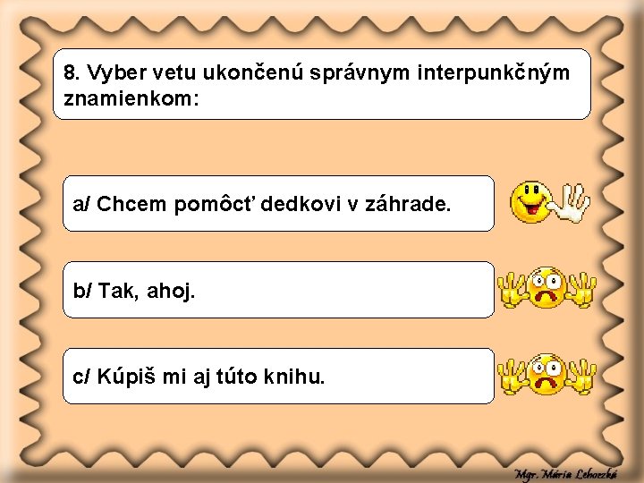 8. Vyber vetu ukončenú správnym interpunkčným znamienkom: a/ Chcem pomôcť dedkovi v záhrade. b/