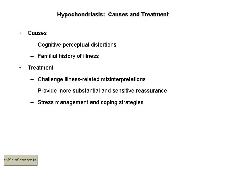 Hypochondriasis: Causes and Treatment • Causes – Cognitive perceptual distortions – Familial history of