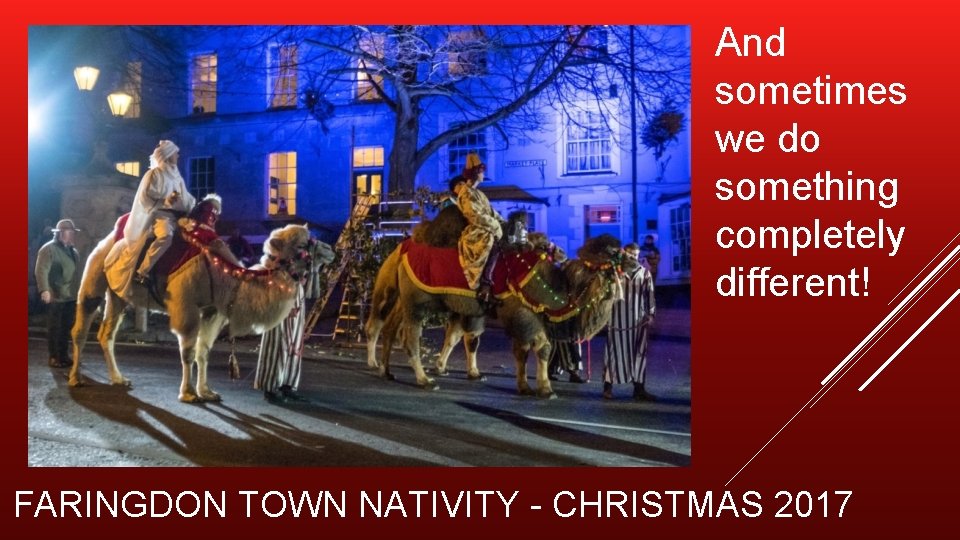 And sometimes we do something completely different! FARINGDON TOWN NATIVITY - CHRISTMAS 2017 