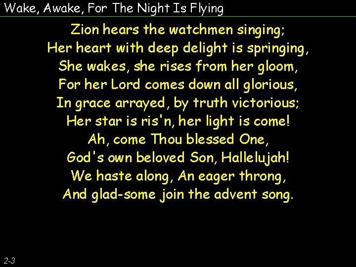 Wake, Awake, For The Night Is Flying Zion hears the watchmen singing; Her heart
