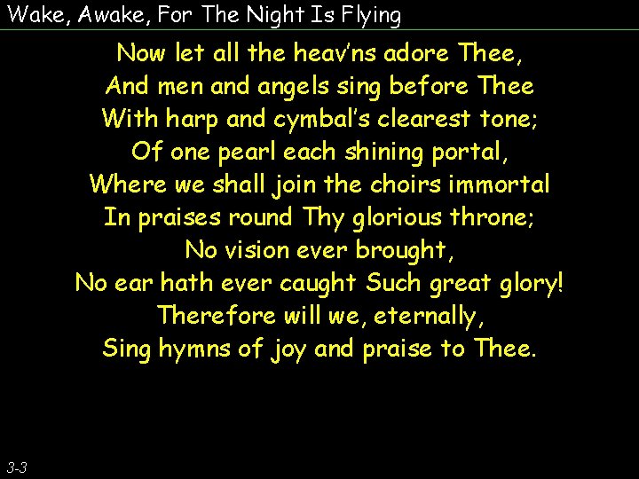 Wake, Awake, For The Night Is Flying Now let all the heav’ns adore Thee,