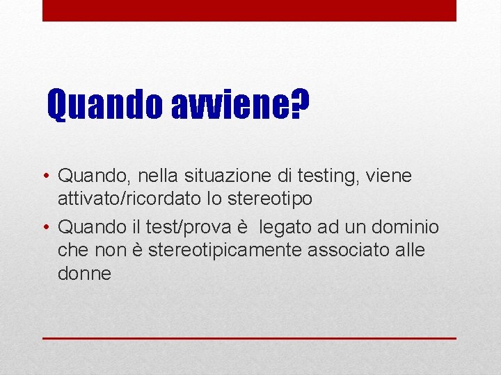 Quando avviene? • Quando, nella situazione di testing, viene attivato/ricordato lo stereotipo • Quando