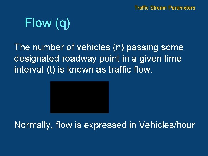 Traffic Stream Parameters Flow (q) The number of vehicles (n) passing some designated roadway