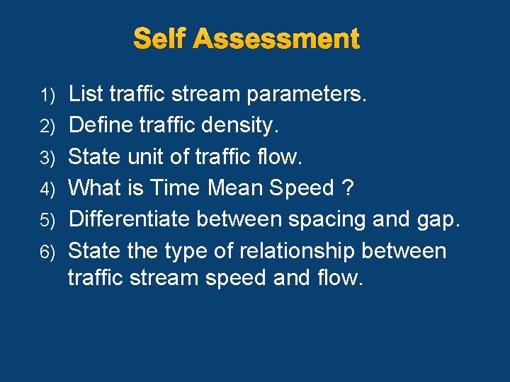 Self Assessment 1) 2) 3) 4) 5) 6) List traffic stream parameters. Define traffic