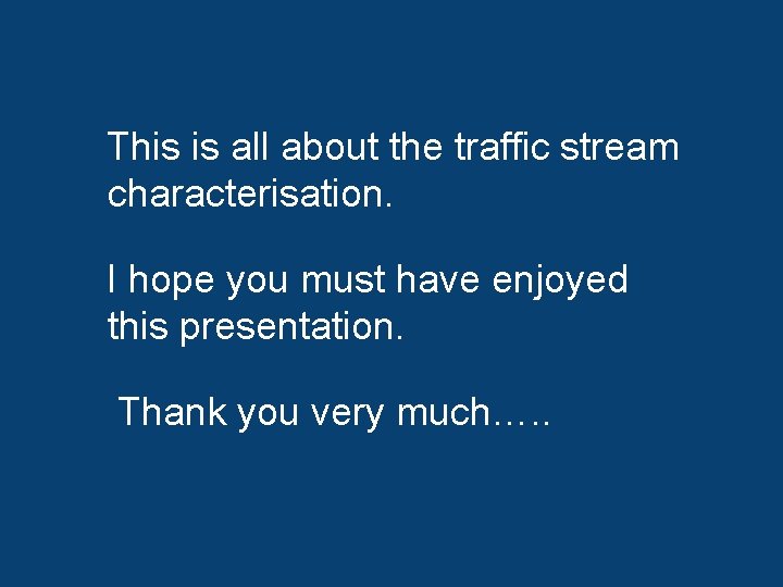 This is all about the traffic stream characterisation. I hope you must have enjoyed