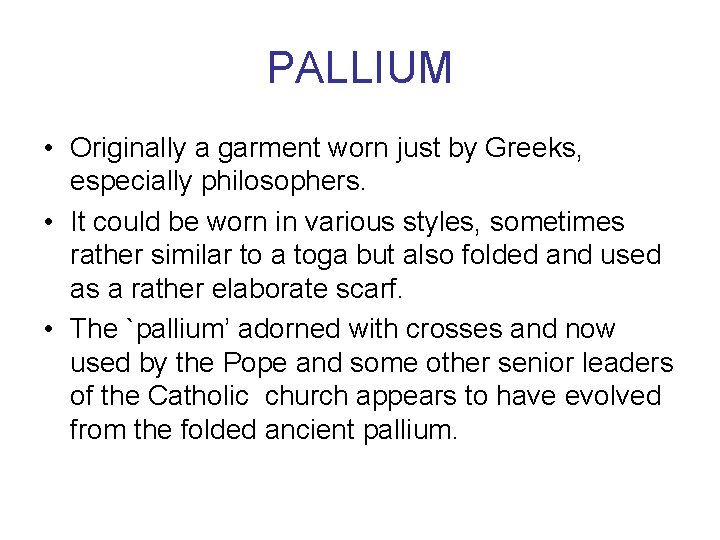 PALLIUM • Originally a garment worn just by Greeks, especially philosophers. • It could