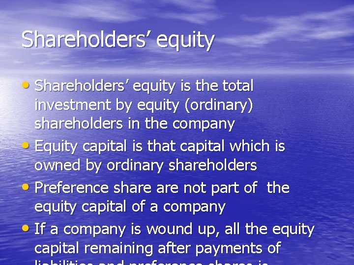 Shareholders’ equity • Shareholders’ equity is the total investment by equity (ordinary) shareholders in