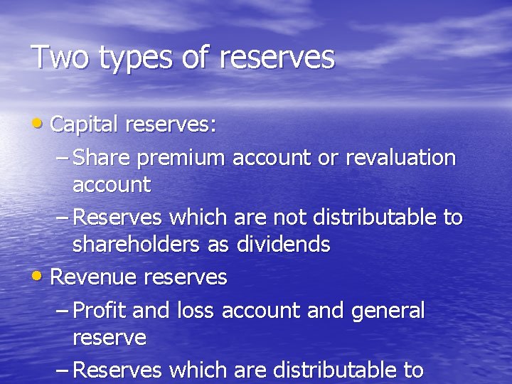 Two types of reserves • Capital reserves: – Share premium account or revaluation account