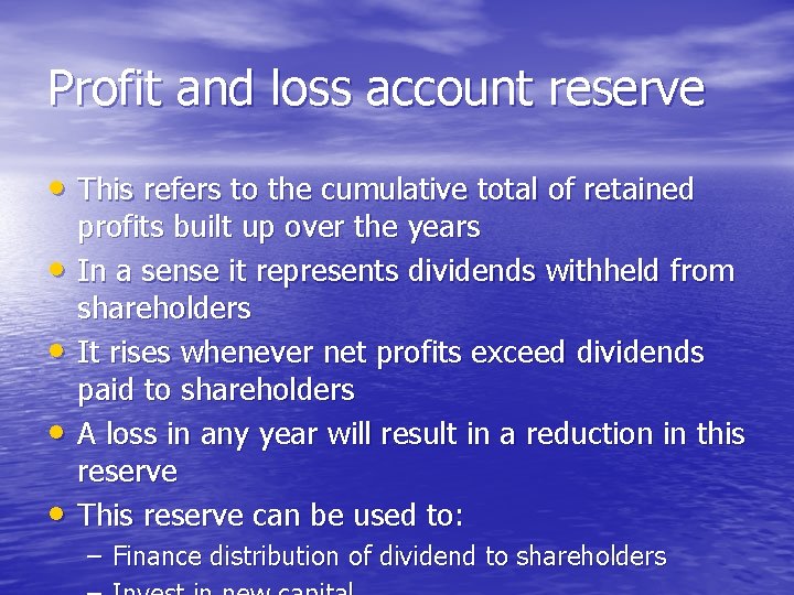 Profit and loss account reserve • This refers to the cumulative total of retained