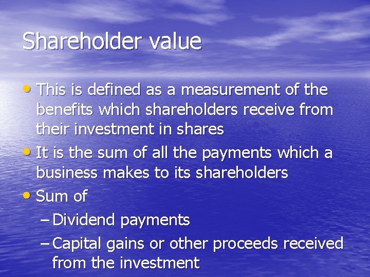 Shareholder value • This is defined as a measurement of the benefits which shareholders