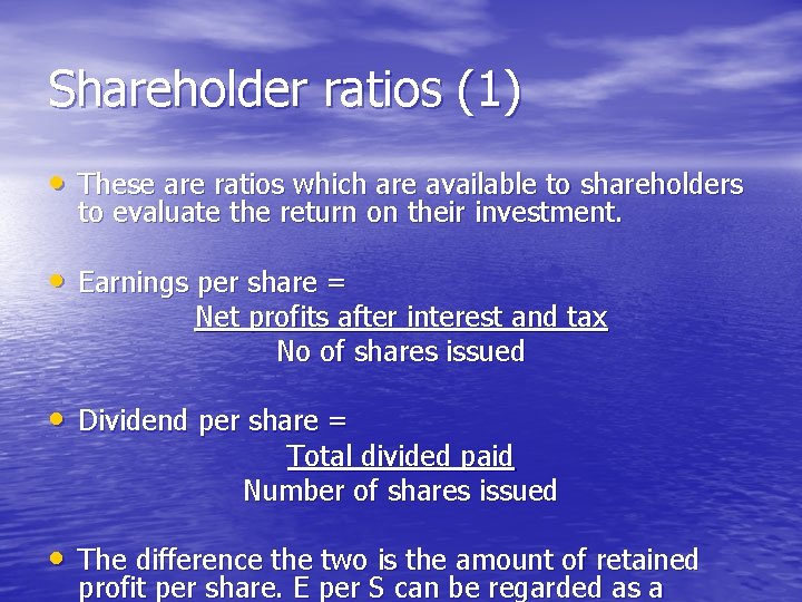 Shareholder ratios (1) • These are ratios which are available to shareholders to evaluate