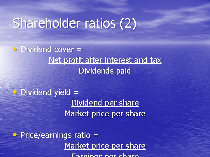 Shareholder ratios (2) • Dividend cover = Net profit after interest and tax Dividends