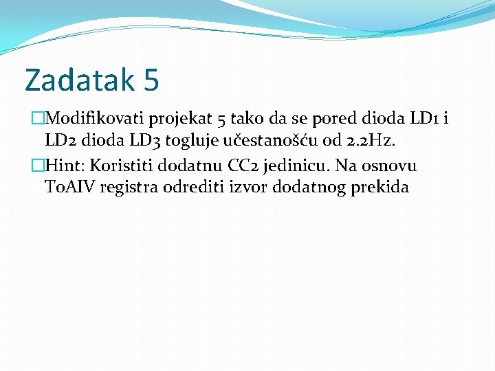 Zadatak 5 �Modifikovati projekat 5 tako da se pored dioda LD 1 i LD