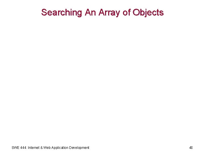 Searching An Array of Objects SWE 444: Internet & Web Application Development 48 