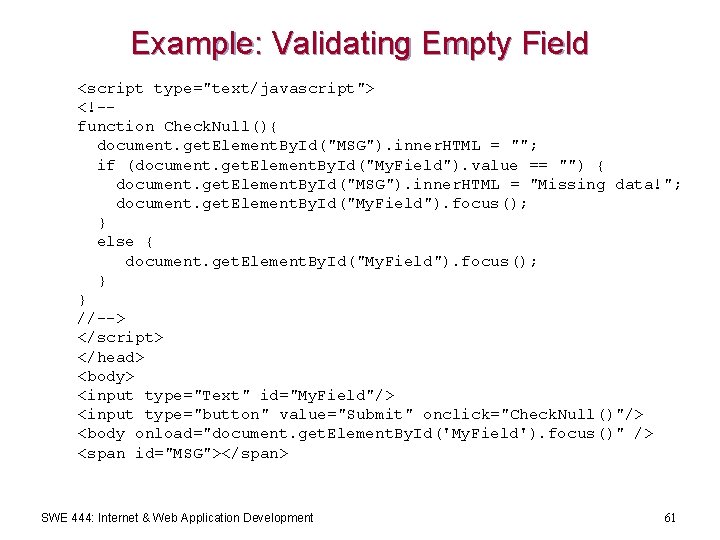 Example: Validating Empty Field <script type="text/javascript"> <!-function Check. Null(){ document. get. Element. By. Id("MSG").