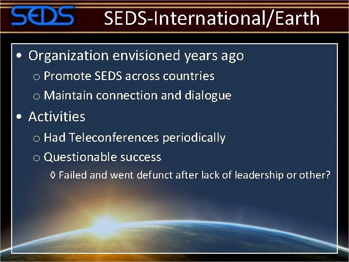 SEDS-International/Earth • Organization envisioned years ago o Promote SEDS across countries o Maintain connection