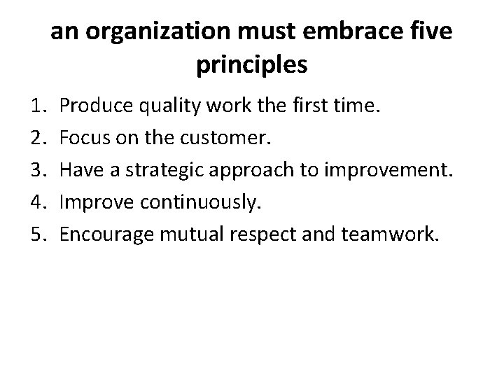 an organization must embrace five principles 1. 2. 3. 4. 5. Produce quality work