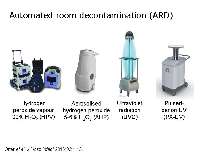 Automated room decontamination (ARD) Hydrogen peroxide vapour 30% H 2 O 2 (HPV) Aerosolised