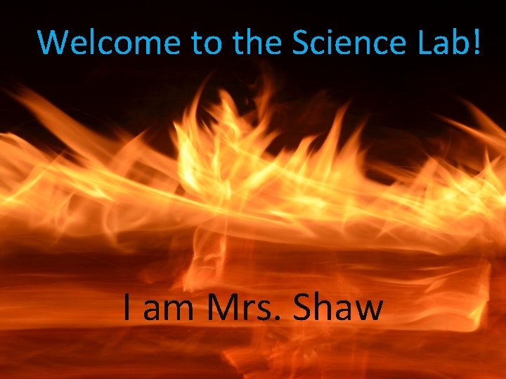 Welcome to the Science Lab! I am Mrs. Shaw 