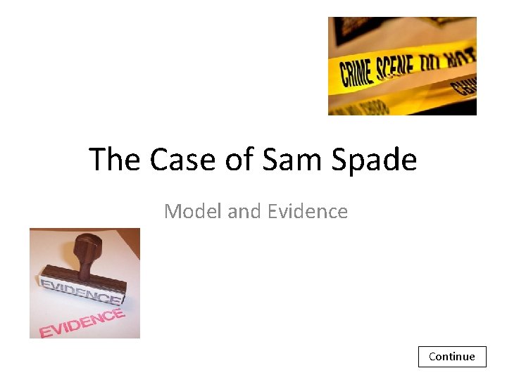 The Case of Sam Spade Model and Evidence Continue 