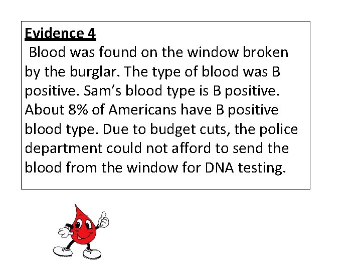 Evidence 4 Blood was found on the window broken by the burglar. The type