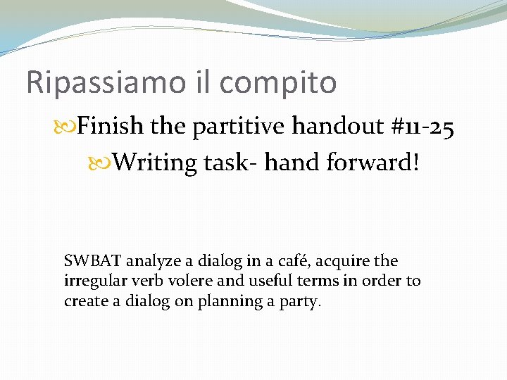 Ripassiamo il compito Finish the partitive handout #11 -25 Writing task- hand forward! SWBAT