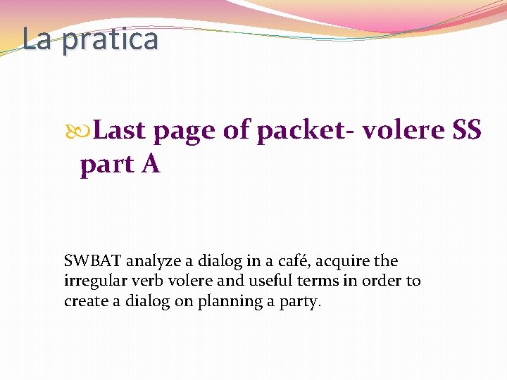 La pratica Last page of packet- volere SS part A SWBAT analyze a dialog